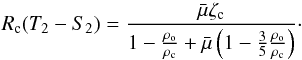 Mathematical equation: \begin{equation} \label{RTS_shallow} R_{\rm c} (T_2 - S_2) = \frac{ \bar{\mu} {\zeta}_{\rm c}}{ 1- \frac{\rho_{\rm o}}{\rho_{\rm c}} + \bar{\mu} \left( 1 - \frac{3}{5} \frac{\rho_{\rm o}}{\rho_{\rm c}} \right)}\cdot \end{equation}