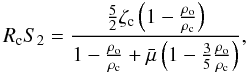 Mathematical equation: \begin{equation} \label{RS_shallow} R_{\rm c} S_2 = \frac{ \frac{5}{2} {\zeta}_{\rm c} \left( 1 - \frac{\rho_{\rm o}}{\rho_{\rm c}} \right) } { 1- \frac{\rho_{\rm o}}{\rho_{\rm c}} + \bar{\mu} \left( 1 - \frac{3}{5} \frac{\rho_{\rm o}}{\rho_{\rm c}} \right) } , \end{equation}