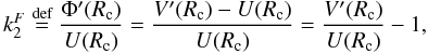 Mathematical equation: \begin{equation} \label{k2_def} k^F_2 \stackrel{\text{def}}{=} \frac{\Phi'(R_{\rm c})}{U(R_{\rm c})} = \frac{V'(R_{\rm c})-U(R_{\rm c})}{U(R_{\rm c})} = \frac{V'(R_{\rm c})}{U(R_{\rm c})} - 1 , \end{equation}