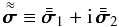 Mathematical equation: \begin{equation} \tenseurcomplex{\sigma} \equiv \tenseur{\sigma}_1 + {\rm i} \,\tenseur{\sigma}_2 \end{equation}