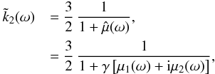 Mathematical equation: \begin{eqnarray} \label{k2i} \tilde{k}_2(\omega) &&= \frac{3}{2} \, \frac{1}{1+ \hat{\mu}(\omega)} ,\nonumber\\ &&= \frac{3}{2} \, \frac{1}{1+ \gamma \left[ \mu_1(\omega) + {\rm i} \mu_2(\omega) \right] } , \end{eqnarray}