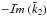 Mathematical equation: \hbox{$- \Im(\tilde{k}_2)$}