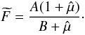 Mathematical equation: \begin{equation} \label{F1} \widetilde{F} = \frac{ A (1+\hat{\mu}) }{B+\hat{\mu}} \cdot \end{equation}