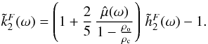 Mathematical equation: \begin{equation} \tilde{k}^F_2(\omega) = \left( 1 + \frac{2}{5} \, \frac{ \hat{\mu}(\omega) }{ 1-\frac{\rho_{\rm o}}{\rho_{\rm c}} } \right) \, \tilde{h}^F_2(\omega) - 1 . \end{equation}