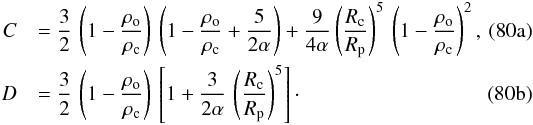 Mathematical equation: % subequation 3723 0 \begin{eqnarray} C &&= \frac{3}{2} \, \left( 1 - \frac{\rho_{\rm o}}{\rho_{\rm c}} \right) \, \left( 1 - \frac{\rho_{\rm o}}{\rho_{\rm c}} + \frac{5}{2\alpha} \right) + \frac{9}{4\alpha} \left(\frac{R_{\rm c}}{R_{\rm p}}\right)^5 \, \left( 1 - \frac{\rho_{\rm o}}{\rho_{\rm c}} \right)^2 , \\ D &&= \frac{3}{2} \, \left( 1 - \frac{\rho_{\rm o}}{\rho_{\rm c}} \right) \, \left[ 1 + \frac{3}{2\alpha} \, \left(\frac{R_{\rm c}}{R_{\rm p}}\right)^5 \right] \cdot \end{eqnarray}