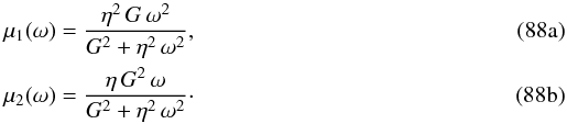 Mathematical equation: % subequation 3946 0 \begin{eqnarray} \label{mu1} && \mu_1(\omega) = \frac{{\eta}^2 \, G \, \omega^2}{G^2 + {\eta}^2 \, \omega^2} , \\ \label{mu2} && \mu_2(\omega) = \frac{\eta \, G^2 \, \omega}{G^2 + {\eta}^2 \, \omega^2} \cdot \end{eqnarray}