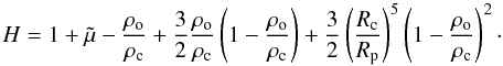 Mathematical equation: \begin{equation} H = 1 + \tilde{\mu} - \frac{\rho_{\rm o}}{\rho_{\rm c}} + \frac{3}{2} \frac{\rho_{\rm o}}{\rho_{\rm c}} \left( 1 - \frac{\rho_{\rm o}}{\rho_{\rm c}} \right) + \frac{3}{2} \left( \frac{R_{\rm c}}{R_{\rm p}} \right)^5 \left( 1 - \frac{\rho_{\rm o}}{\rho_{\rm c}} \right)^2 \cdot \end{equation}