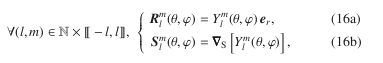 Mathematical equation: % subequation 1711 0 \begin{empheq} [left=\displaystyle{\quad \forall (l,m) \in \mathbb{N}\times \textrm{\textlbrackdbl}-l,l\textrm{\textrbrackdbl},\:\: \empheqlbrace \:\:}] {flalign} \vec{R}_l^m(\theta, \varphi) &= Y_l^m(\theta, \varphi) \, \vec{e}_r , \\ \vec{S}_l^m(\theta, \varphi) &= \nab_{\mrm S} \left[ Y_l^m(\theta, \varphi) \right] , & \end{empheq}