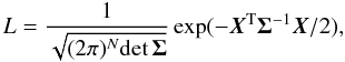 Mathematical equation: \begin{equation} L=\frac{1}{\sqrt{(2\pi)^N\hbox{det}\,\boldsymbol{\Sigma}}}\exp(-\boldsymbol{X}^{\rm T} \boldsymbol{\Sigma}^{-1}\boldsymbol{X}/2) , \label{like} \end{equation}