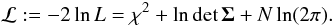 Mathematical equation: \begin{equation} \mathcal{L}:=-2\ln L=\chi^2 + \ln \hbox{det}\,\boldsymbol{\Sigma}+ N\ln (2\pi) . \label{loglike} \end{equation}