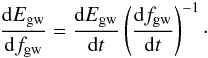 Mathematical equation: \begin{eqnarray} \label{eq1}\frac{{\rm d}E_{\rm gw}}{{\rm d}f_{\rm gw}}=\frac{{\rm d}E_{\rm gw}}{{\rm d}t}\left( \frac{{\rm d}f_{\rm gw}}{{\rm d}t}\right)^{-1}\cdot \end{eqnarray}