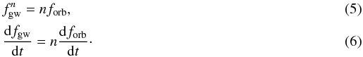 Mathematical equation: \begin{eqnarray} &&f^n_{\rm gw}=nf_{\rm orb}, \\ &&\frac{{\rm d}f_{\rm gw}}{{\rm d}t}=n\frac{{\rm d}f_{\rm orb}}{{\rm d}t}\cdot \label{fngw} \end{eqnarray}