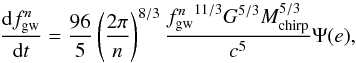 Mathematical equation: \begin{eqnarray} \label{dfdt} \frac{{\rm d}f^n_{\rm gw}}{{\rm d}t}=\frac{96}{5} \left( \frac{2 \pi}{n} \right)^{8/3} \frac{{f^n_{\rm gw}}^{11/3} G^{5/3} M_{\rm chirp}^{5/3}}{c^5} \Psi(e), \end{eqnarray}