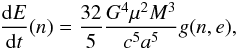 Mathematical equation: \begin{eqnarray} \frac{{\rm d}E}{{\rm d}t}(n)=\frac{32}{5} \frac{G^4 \mu^2 M^3}{c^5 a^5} g(n,e),\label{dedtn} \end{eqnarray}
