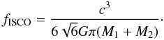 Mathematical equation: \begin{equation} f_{\rm ISCO} = \frac{c^3}{6 \sqrt{6} G\pi (M_1+M_2)}\cdot \end{equation}