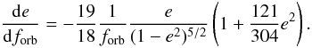 Mathematical equation: \begin{equation} \frac{{\rm d}e }{{\rm d}f_{\rm orb}} = -\frac{19}{18}\frac{1}{f_{\rm orb}} \frac{e}{(1-e^2)^{5/2}} \left( 1+ \frac{121}{304} e^2\right). \end{equation}