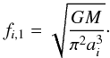 Mathematical equation: \begin{eqnarray} f_{i,1}=\sqrt{\frac{GM}{\pi^2 a_i^3}}\cdot \end{eqnarray}