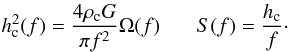 Mathematical equation: \begin{eqnarray} h_{\rm c}^2(f)=\frac{4 \rho_{\rm c} G}{\pi f^2} \Omega(f) &~~~& S(f)=\frac{h_{\rm c}}{f}\cdot \end{eqnarray}