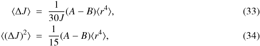 Mathematical equation: \begin{eqnarray} \langle \Delta J \rangle & = & \frac{1}{30 J}(A-B) \langle r^{\rm 4}\rangle, \\ \langle (\Delta J)^2 \rangle & = &\frac{1}{15}(A-B) \langle r^{\rm 4} \rangle, \end{eqnarray}