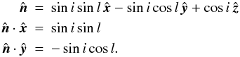 Mathematical equation: \begin{eqnarray} \label{nvec} \myhat n & = & \sin i \sin l \, \myhat x - \sin i \cos l \, \myhat y +\cos i \, \myhat z \nn \\ \myhat n \cdot \myhat x & = & \sin i \sin l \\ \myhat n \cdot \myhat y & = & - \sin i \cos l. \nn \end{eqnarray}