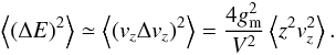 Mathematical equation: \begin{equation} \left\langle (\Delta E)^2 \right\rangle \simeq \left\langle (v_z \Delta v_z)^2 \right\rangle = \frac{4 g_{\rm m}^2}{V^2} \left\langle z^2 v_z^2 \right\rangle. \end{equation}