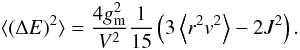 Mathematical equation: \begin{equation} \label{delE2} \langle (\Delta E)^2 \rangle = \frac{4 g_{\rm m}^2}{V^2} \frac{1}{15} \left(3 \left \langle r^2 v^2 \right\rangle - 2J^2\right). \end{equation}