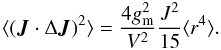 Mathematical equation: \begin{equation} \label{JdelJ2_end} \langle (\vec J \cdot \Delta \vec J)^2 \rangle = \frac{4 g_{\rm m}^2}{V^2} \frac{J^2}{15} \langle r^4 \rangle . \end{equation}