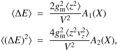 Mathematical equation: \begin{eqnarray} \label{adcor1} \langle \Delta E \rangle & = & \frac{2 g^2_{\rm m} \langle z^2 \rangle} {V^2} A_1(X) \nn \\ \langle (\Delta E)^2 \rangle & = & \frac{4 g^2_{\rm m} \langle z^2 v^2_z \rangle}{V^2} A_2(X), \end{eqnarray}