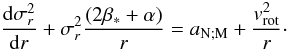 Mathematical equation: \begin{equation} {{\rm d}\sigma_r^2 \over {\rm d}r} + { \sigma_r^2 {(2\beta_*+\alpha)\over r}} = a_{\rm N;M} + {v_{{\rm rot}}^2\over r}\cdot \label{eqn:Jeans1} \end{equation}