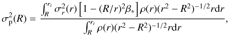 Mathematical equation: \begin{equation} \sigma_{\rm p}^2(R) = { \int_R^{r_t} \sigma_r^2(r) \left[ 1 - (R/r)^2 \beta_* \right] \rho(r) (r^2 - R^2)^{-1/2} r {\rm d}r \over \int_R^{r_t} \rho(r) (r^2 - R^2)^{-1/2} r {\rm d}r }, \label{eqn:SIG1} \end{equation}
