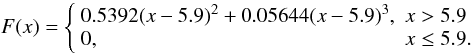 Mathematical equation: \begin{equation} F(x) = \left\{ \begin{array}{ll} 0.5392(x-5.9)^2 + 0.05644(x-5.9)^3, & x > 5.9 \\ 0, & x \le 5.9. \end{array} \right. \end{equation}