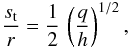 Mathematical equation: \begin{equation} \label{eq:s_t} \frac{s_{\rm t}}{r} = \frac{1}{2} \, \left(\frac{q}{h}\right)^{1/2}, \end{equation}