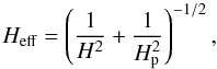 Mathematical equation: \begin{equation} \label{eq:heff} H_{\rm eff} = \left( \frac{1}{H^2} + \frac{1}{H_{\rm p}^2} \right)^{-1/2}, \end{equation}