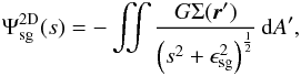 Mathematical equation: \begin{equation} \label{eq:disk_2dpot} \Psi^\mathrm{2D}_\mathrm{sg}(s) = - \iint \frac{G \Sigma(\vec{r}')}{\left(s^2 + \epsilon_\mathrm{sg}^2\right)^\frac{1}{2}} \,{\rm d}A' , \end{equation}