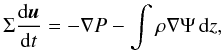 Mathematical equation: \begin{equation} \label{eq:momentum} \Sigma \frac{{\rm d}\vec{u}}{{\rm d}t} = - \nabla P - \int \rho \nabla \Psi \,{\rm d}z , \end{equation}