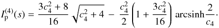 Mathematical equation: \appendix \setcounter{section}{2} \begin{equation} \label{eq:int_t4} I_\mathrm{p}^{(4)}(s) = \frac{3c_4^2+8}{16} \sqrt{c_4^2+4} \, - \, \frac{c_4^2}{2} \left(1+ \frac{3 c_4^2}{16}\right)\,\mbox{arcsinh} \frac{2}{c_4}\cdot \end{equation}