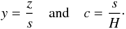 Mathematical equation: \begin{equation} \label{eq:yc} y = \frac{z}{s} \quad \mbox{and} \quad c = \frac{s}{H}\cdot \end{equation}