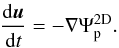 Mathematical equation: \begin{equation} \label{eq:2dpot} \frac{{\rm d} \vec{u}}{{\rm d}t} = - \nabla \Psi^\mathrm{2D}_\mathrm{p}. \end{equation}
