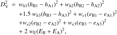 Mathematical equation: \begin{eqnarray} D_{\rm V}^2 & =& w_{h1}(h_{\rm B1}-h_{\rm A1})^2+w_{h2}(h_{\rm B2}-h_{\rm A2})^2 \nonumber \\ & & +1.5\;w_{h3}(h_{\rm B3}-h_{\rm A3})^2+w_{e1}(e_{\rm B1}-e_{\rm A1})^2 \nonumber \\ & & +w_{e2}(e_{\rm B2}-e_{\rm A2})^2+w_{e3}(e_{\rm B3}-e_{\rm A3})^2 \nonumber \\ & & + \; 2\;w_{\rm E}(E_{\rm B}+E_{\rm A})^2, \label{eq:EV} \end{eqnarray}