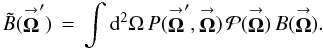 Mathematical equation: \begin{equation} \label{Eq:TelResponseA} \tilde{B}(\vecbf{\Omega}^{\prime}) \, = \, \int {\rm d}^{2}\Omega \, P(\vecbf{\Omega}^{\prime},\vecbf{\Omega}) \, \mathcal{P}(\vecbf{\Omega}) \, B(\vecbf{\Omega}). \end{equation}