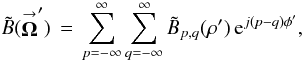 Mathematical equation: % subequation 1884 0 \begin{equation} \label{Eq:TelResponseAPOAMSum} \tilde{B}(\vecbf{\Omega}^{\prime}) \, = \, \sum_{p=-\infty}^{\infty} \sum_{q= -\infty}^{\infty} \tilde{B}_{p,q}(\rho^{\prime}) \, {\rm e}^{j(p-q)\phi^{\prime}} , \end{equation}