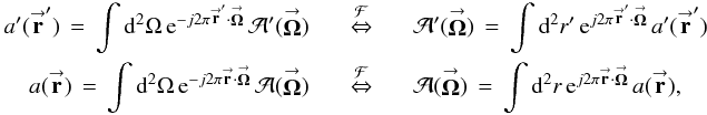 Mathematical equation: \begin{eqnarray} \label{Eq:Holography} a^{\prime}(\vecbf{r}^{\prime}) \, = \, \int {\rm d}^{2}\Omega \, {\rm e}^{-j 2\pi \vecbf{r}^{\prime} \cdot \vecbf{\Omega}} \, \mathcal{A}^{\prime}(\vecbf{\Omega}) &~~~~ \stackrel{\mathcal{F}}{\Leftrightarrow} ~~~~& \mathcal{A}^{\prime}(\vecbf{\Omega}) \, = \, \int {\rm d}^{2}r^{\prime} \, {\rm e}^{j 2\pi \vecbf{r}^{\prime} \cdot \vecbf{\Omega}} \, a^{\prime}(\vecbf{r}^{\prime}) \nonumber \\ a(\vecbf{r}) \, = \, \int {\rm d}^{2}\Omega \, {\rm e}^{-j 2\pi \vecbf{r} \cdot \vecbf{\Omega}} \, \mathcal{A}(\vecbf{\Omega}) &~~~~ \stackrel{\mathcal{F}}{\Leftrightarrow} ~~~~& \mathcal{A}(\vecbf{\Omega}) \, = \, \int {\rm d}^{2}r \, {\rm e}^{j 2\pi \vecbf{r} \cdot \vecbf{\Omega}} \, a(\vecbf{r}) , \end{eqnarray}
