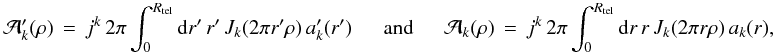 Mathematical equation: % subequation 2079 0 \begin{eqnarray} \label{Eq:HolographyPOAM} \mathcal{A}_{k}^{\prime}(\rho) \, = \, j^{k} \, 2\pi \int_{0}^{R_{\rm tel}} {\rm d}r^{\prime} \, r^{\prime} \, J_{k}(2\pi r^{\prime} \rho) \, a_{k}^{\prime}(r^{\prime}) ~~~~~~ \mathrm{and} ~~~~~~ \mathcal{A}_{k}(\rho) \, = \, j^{k} \, 2\pi \int_{0}^{R_{\rm tel}} {\rm d}r \, r \, J_{k}(2\pi r \rho) \, a_{k}(r) , \end{eqnarray}