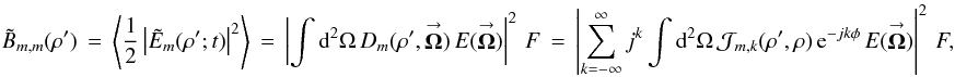 Mathematical equation: \appendix \setcounter{section}{1} % subequation 2723 0 \begin{equation} \label{Eq:BTildeMM6} \tilde{B}_{m,m}(\rho^{\prime}) \, = \, \left< \frac{1}{2} \left| \tilde{E}_{m}(\rho^{\prime};t) \right|^{2} \right> \, = \, \left| \int {\rm d}^{2}\Omega \, D_{m}(\rho^{\prime},\vecbf{\Omega}) \, E(\vecbf{\Omega}) \right|^{2} \, F \, = \, \left| \sum_{k=-\infty}^{\infty} j^{k} \int {\rm d}^{2}\Omega \, \mathcal{J}_{m,k}(\rho^{\prime},\rho) \, {\rm e}^{-jk \phi} \, E(\vecbf{\Omega}) \right|^{2} \, F , \end{equation}