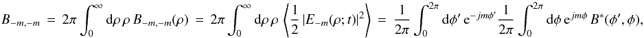 Mathematical equation: \appendix \setcounter{section}{1} % subequation 2829 3 \begin{equation} \label{Eq:A.3d} B_{-m,-m} \, = \, 2\pi \int_{0}^{\infty} {\rm d}\rho \, \rho \, B_{-m,-m}(\rho) \, = \, 2\pi \int_{0}^{\infty} {\rm d}\rho \, \rho \, \left< \frac{1}{2} \left| E_{-m}(\rho;t) \right|^{2} \right> \, = \, \frac{1}{2\pi} \int_{0}^{2\pi} {\rm d}\phi^{\prime} \, {\rm e}^{-j m \phi^{\prime}} \frac{1}{2\pi} \int_{0}^{2\pi} {\rm d}\phi \, {\rm e}^{j m \phi} \, B^{*}(\phi^{\prime},\phi) , \end{equation}
