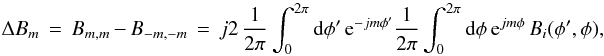 Mathematical equation: \appendix \setcounter{section}{1} % subequation 2974 0 \begin{equation} \label{Eq:A.4a} \Delta B_{m} \, = \, B_{m,m} \, - \, B_{-m,-m} \, = \, j2 \, \frac{1}{2\pi} \int_{0}^{2\pi} {\rm d}\phi^{\prime} \, {\rm e}^{-j m \phi^{\prime}} \frac{1}{2\pi} \int_{0}^{2\pi} {\rm d}\phi \, {\rm e}^{j m \phi} \, B_{i}(\phi^{\prime},\phi) , \end{equation}