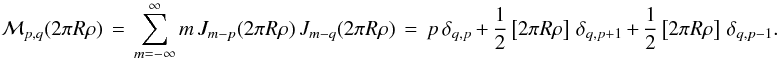 Mathematical equation: \appendix \setcounter{section}{3} % subequation 3265 1 \begin{equation} \label{Eq:MPQ} \mathcal{M}_{p,q}(2\pi R \rho) \, = \, \sum_{m=-\infty}^{\infty} m \, J_{m-p}(2\pi R \rho) \, J_{m-q}(2\pi R \rho) \, = \, p \, \delta_{q,p} \, + \, \frac{1}{2} \left[ 2\pi R \rho \right] \, \delta_{q,p+1} \, + \, \frac{1}{2} \left[ 2\pi R \rho \right] \, \delta_{q,p-1} . \end{equation}
