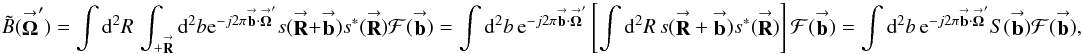 Mathematical equation: \appendix \setcounter{section}{4} \begin{equation} \label{Eq:IntResponse2} \tilde{B}(\vecbf{\Omega}^{\prime}) = \int {\rm d}^{2}R \, \int_{+\vecbf{R}} {\rm d}^{2}b {\rm e}^{-j 2\pi \vecbf{b} \cdot \vecbf{\Omega}^{\prime}} s(\vecbf{R}+\vecbf{b}) s^{*}(\vecbf{R}) \mathcal{F}(\vecbf{b}) = \int {\rm d}^{2}b \, {\rm e}^{-j 2\pi \vecbf{b} \cdot \vecbf{\Omega}^{\prime}} \left[ \int {\rm d}^{2}R \, s(\vecbf{R}+\vecbf{b}) s^{*}(\vecbf{R}) \right] \mathcal{F}(\vecbf{b}) = \int {\rm d}^{2}b \, {\rm e}^{-j 2\pi \vecbf{b} \cdot \vecbf{\Omega}^{\prime}} S(\vecbf{b}) \mathcal{F}(\vecbf{b}) , ~ \end{equation}