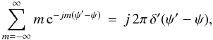 Mathematical equation: \appendix \setcounter{section}{4} % subequation 3771 1 \begin{equation} \label{Eq:DD} \sum_{m=-\infty}^{\infty} m \, {\rm e}^{-jm (\psi^{\prime} - \psi)} \, = \, j \, 2\pi \, \delta^{\prime}(\psi^{\prime} - \psi) , \end{equation}