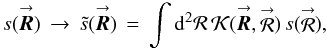 Mathematical equation: \appendix \setcounter{section}{5} \begin{equation} \label{Eq:InterpForm} s(\vecbf{\boldsymbol{R}}) \, \rightarrow \, \tilde{s}(\vecbf{\boldsymbol{R}}) \, = \, \int {\rm d}^{2}\mathcal{R} \, \mathcal{K}(\vecbf{\boldsymbol{R}},\vecbf{\mathcal{R}}) \, s(\vecbf{\mathcal{R}}) , \end{equation}